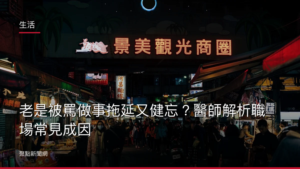 生活：老是被罵做事拖延又健忘？醫師解析職場常見成因
