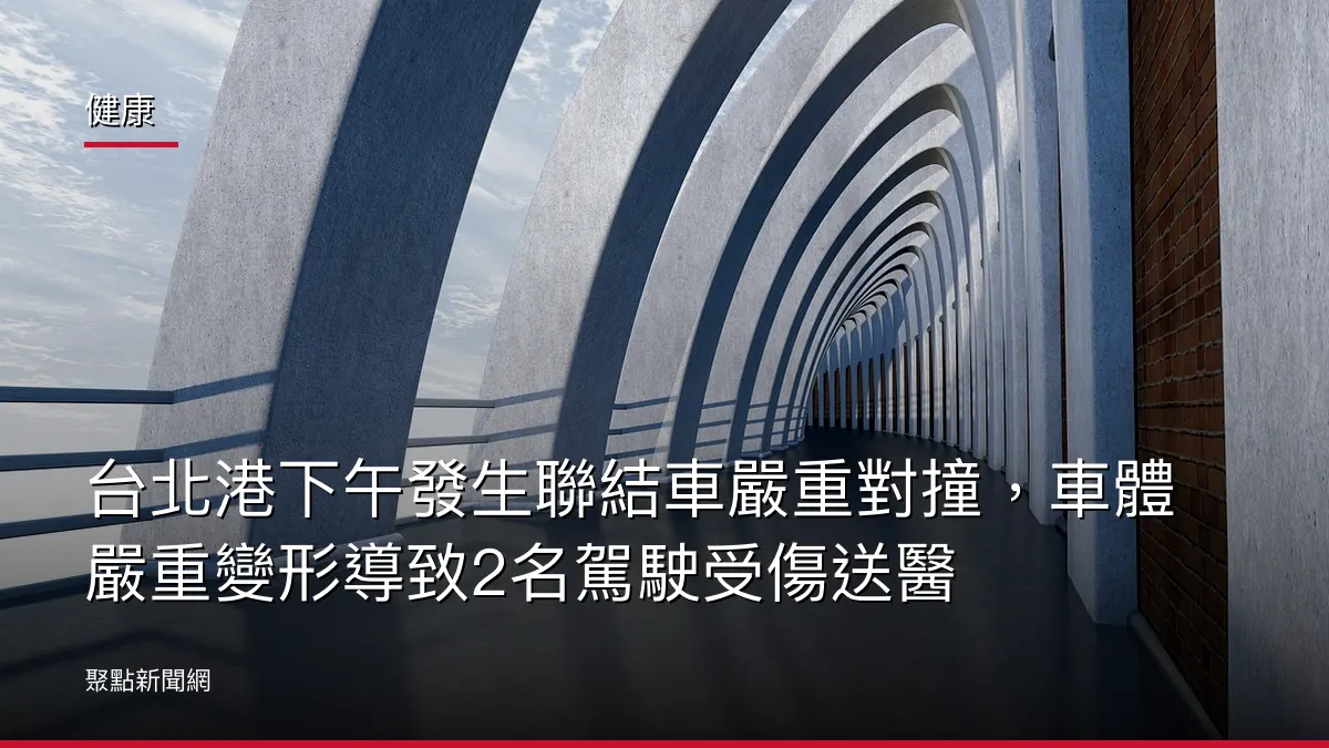 健康：台北港下午發生聯結車嚴重對撞，車體嚴重變形導致2名駕駛受傷送醫