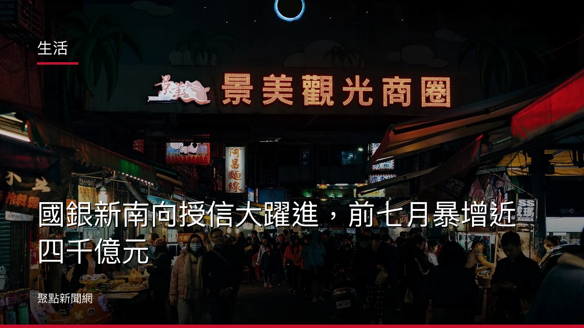生活：國銀新南向授信大躍進，前七月暴增近四千億元