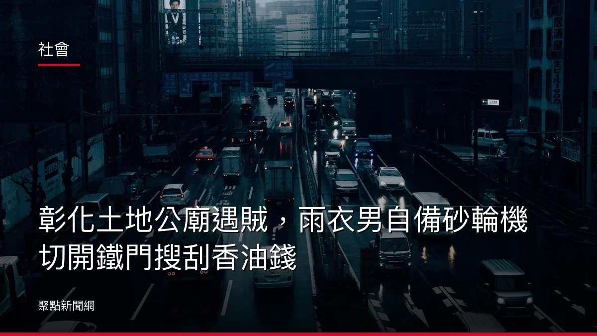 社會：彰化土地公廟遇賊，雨衣男自備砂輪機切開鐵門搜刮香油錢