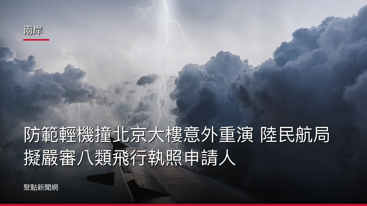 兩岸：防範輕機撞北京大樓意外重演 陸民航局擬嚴審八類飛行執照申請人