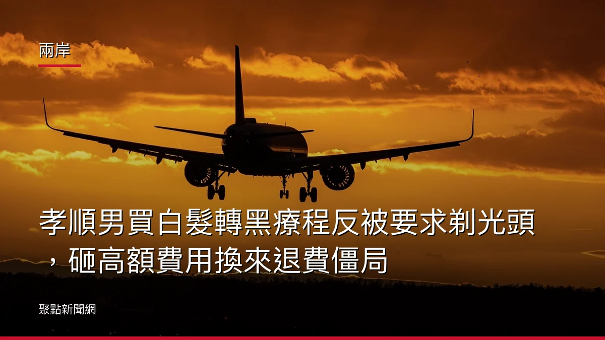 兩岸：孝順男買白髮轉黑療程反被要求剃光頭，砸高額費用換來退費僵局