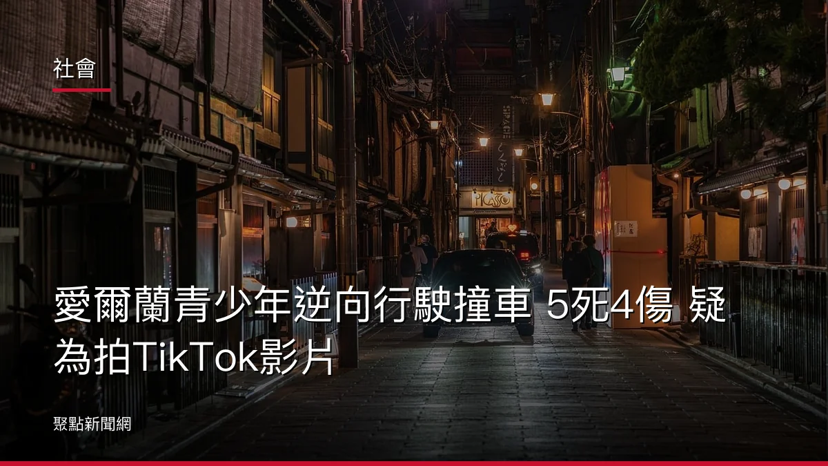 社會：愛爾蘭青少年逆向行駛撞車 5死4傷 疑為拍TikTok影片
