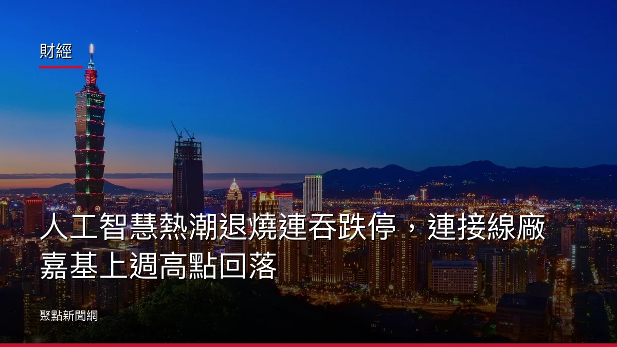 財經：人工智慧熱潮退燒連吞跌停，連接線廠嘉基上週高點回落