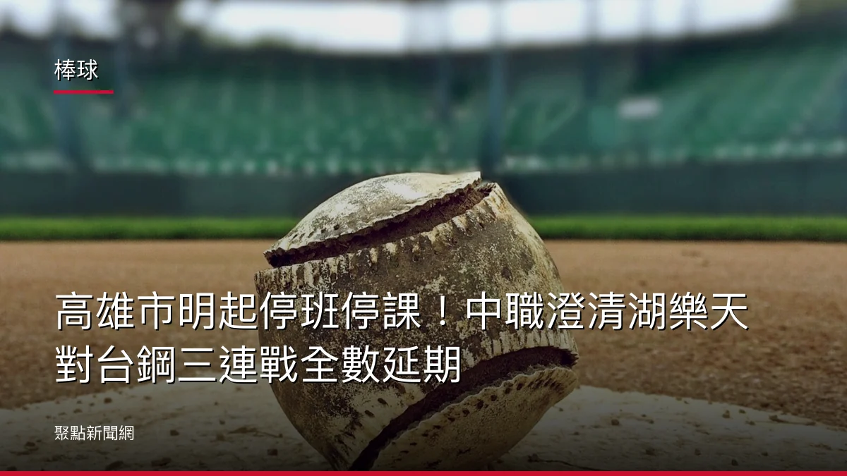 棒球：高雄市明起停班停課！中職澄清湖樂天對台鋼三連戰全數延期