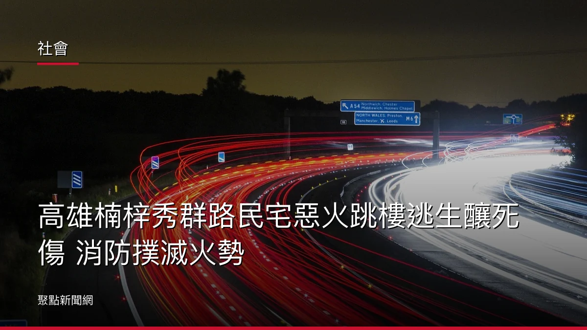 社會：高雄楠梓秀群路民宅惡火跳樓逃生釀死傷 消防撲滅火勢