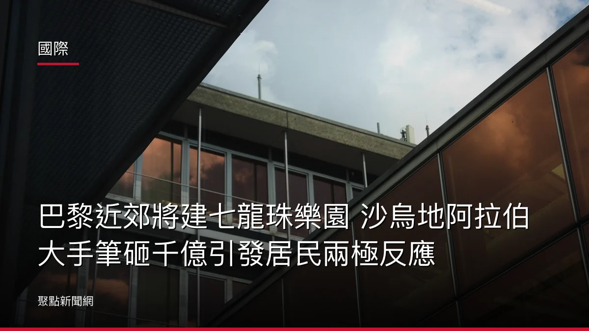 國際:巴黎近郊將建七龍珠樂園 沙烏地阿拉伯大手筆砸千億引發居民兩極反應