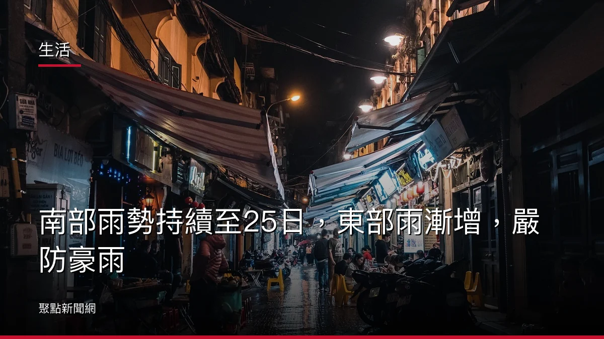 生活：南部雨勢持續至25日，東部雨漸增，嚴防豪雨