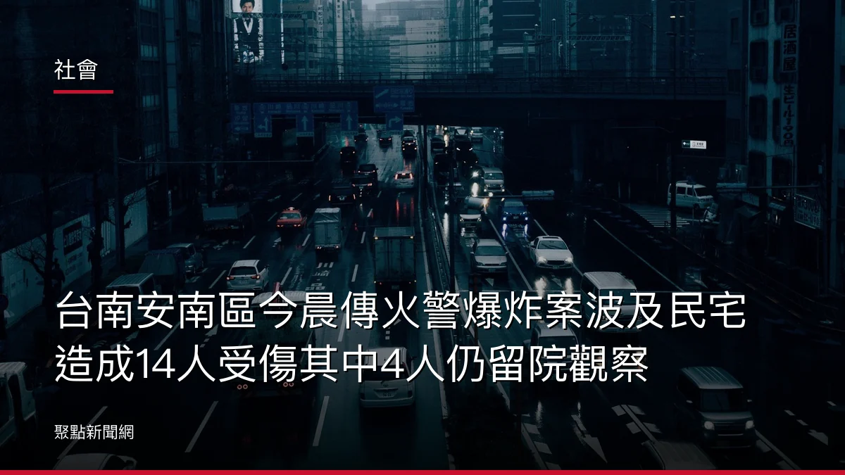 社會：台南安南區今晨傳火警爆炸案波及民宅 造成14人受傷其中4人仍留院觀察