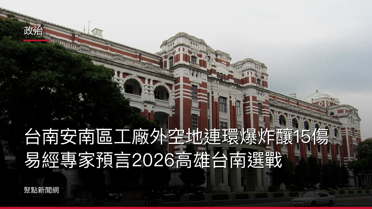 政治：台南安南區工廠外空地連環爆炸釀15傷 易經專家預言2026高雄台南選戰