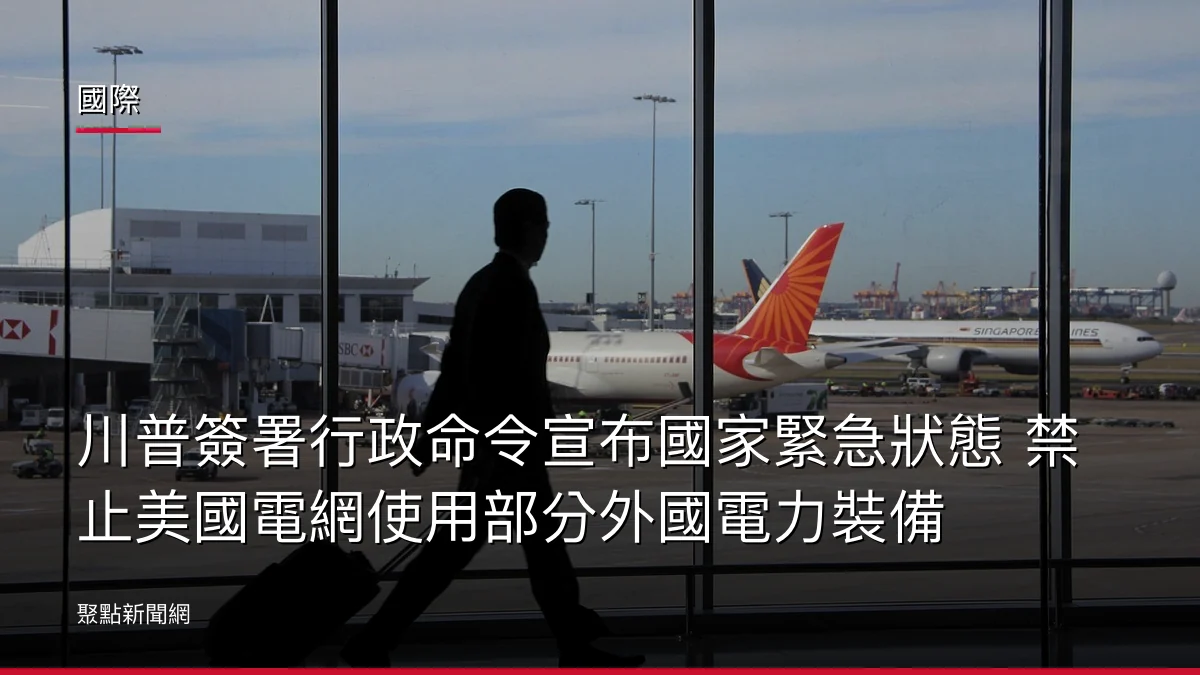 國際：川普簽署行政命令宣布國家緊急狀態 禁止美國電網使用部分外國電力裝備