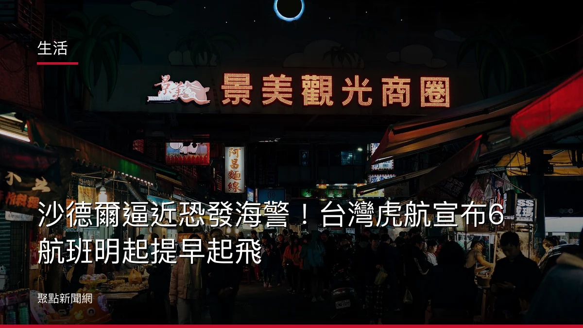生活：沙德爾逼近恐發海警！台灣虎航宣布6航班明起提早起飛