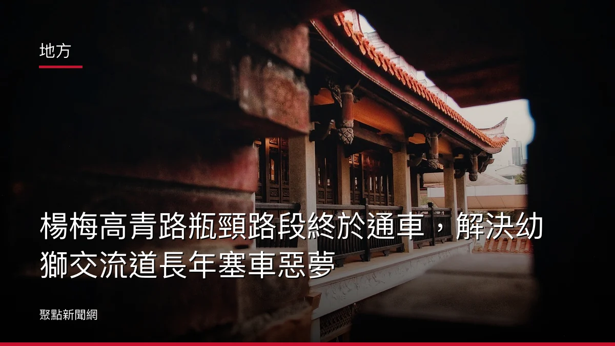地方:楊梅高青路瓶頸路段終於通車,解決幼獅交流道長年塞車惡夢