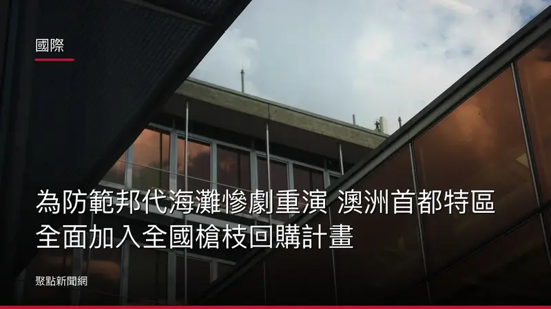 國際：為防範邦代海灘慘劇重演 澳洲首都特區全面加入全國槍枝回購計畫
