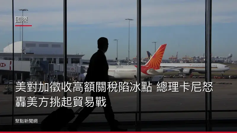國際：美對加徵收高額關稅陷冰點 總理卡尼怒轟美方挑起貿易戰