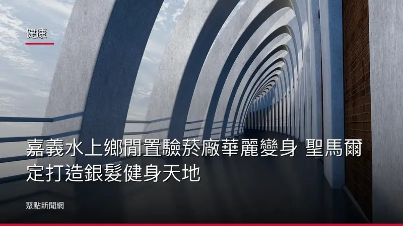 健康：嘉義水上鄉閒置驗菸廠華麗變身 聖馬爾定打造銀髮健身天地