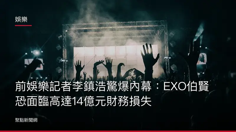 娛樂：前娛樂記者李鎮浩驚爆內幕：EXO伯賢恐面臨高達14億元財務損失