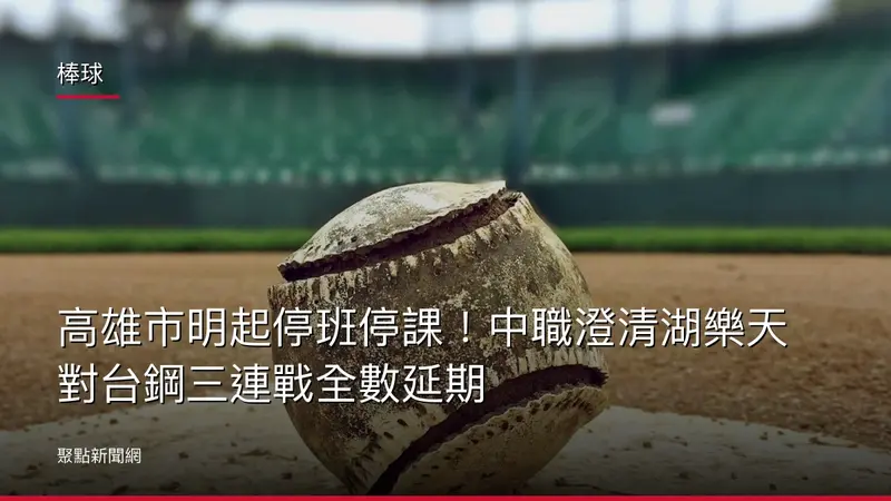 棒球：高雄市明起停班停課！中職澄清湖樂天對台鋼三連戰全數延期