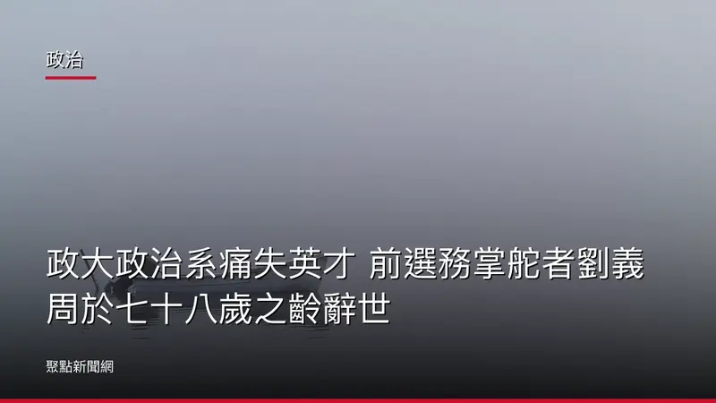 政治:政大政治系痛失英才 前選務掌舵者劉義周於七十八歲之齡辭世