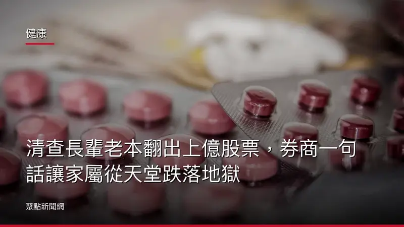 健康:清查長輩老本翻出上億股票,券商一句話讓家屬從天堂跌落地獄