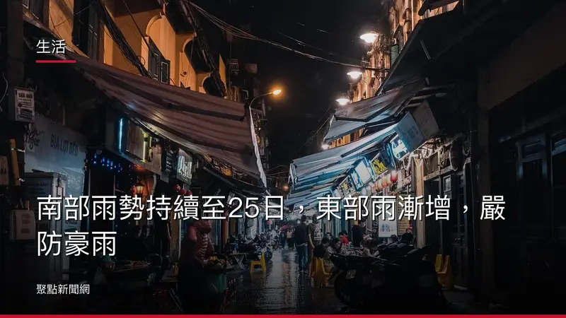 生活：南部雨勢持續至25日，東部雨漸增，嚴防豪雨