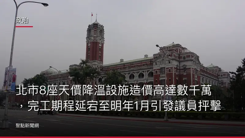 政治:北市8座天價降溫設施造價高達數千萬,完工期程延宕至明年1月引發議員抨擊