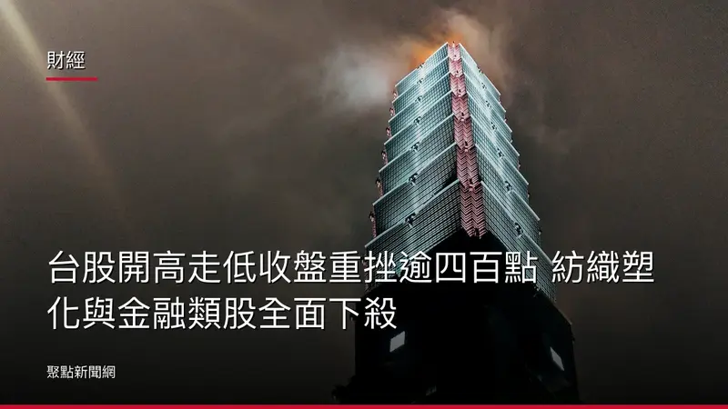 財經：台股開高走低收盤重挫逾四百點 紡織塑化與金融類股全面下殺