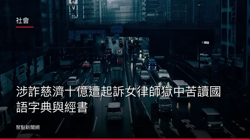 社會：涉詐慈濟十億遭起訴女律師獄中苦讀國語字典與經書