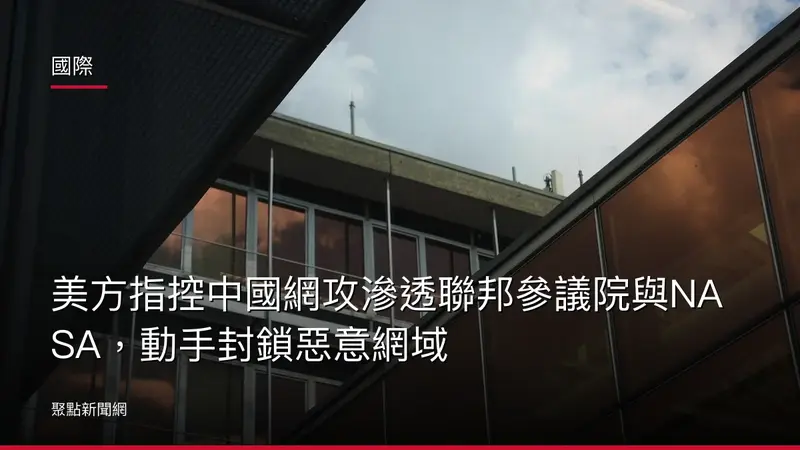 國際:美方指控中國網攻滲透聯邦參議院與NASA,動手封鎖惡意網域