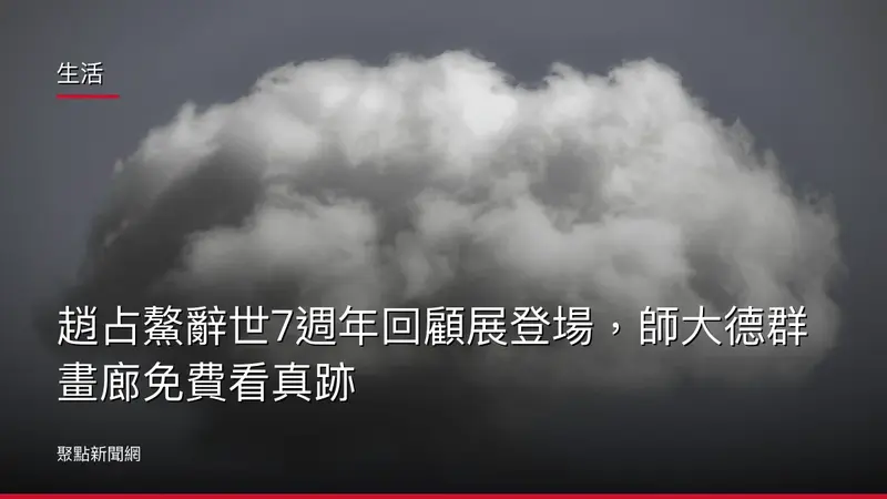 生活：趙占鰲辭世7週年回顧展登場，師大德群畫廊免費看真跡