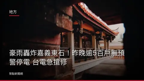 地方：豪雨轟炸嘉義東石！昨晚逾5百戶無預警停電 台電急搶修