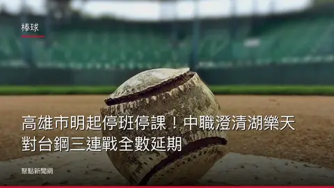 棒球：高雄市明起停班停課！中職澄清湖樂天對台鋼三連戰全數延期