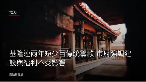 地方：基隆連兩年短少百億統籌款 市府強調建設與福利不受影響