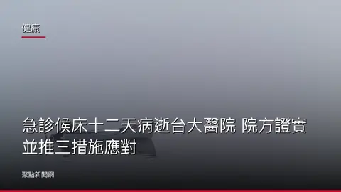 健康:急診候床十二天病逝台大醫院 院方證實並推三措施應對