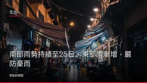 生活:南部雨勢持續至25日,東部雨漸增,嚴防豪雨