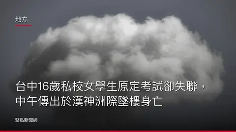 地方：台中16歲私校女學生原定考試卻失聯，中午傳出於漢神洲際墜樓身亡