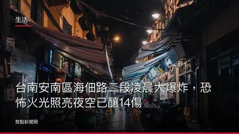 生活:台南安南區海佃路二段凌晨大爆炸,恐怖火光照亮夜空已釀14傷