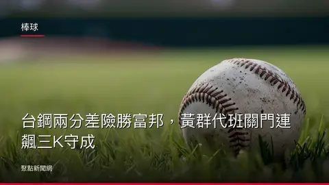 棒球：台鋼兩分差險勝富邦，黃群代班關門連飆三K守成