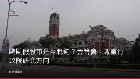 政治：颱風假股市是否脫鉤？金管會：尊重行政院研究方向
