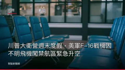 國際：川普大衛營週末度假，美軍F-16戰機因不明飛機闖禁航區緊急升空